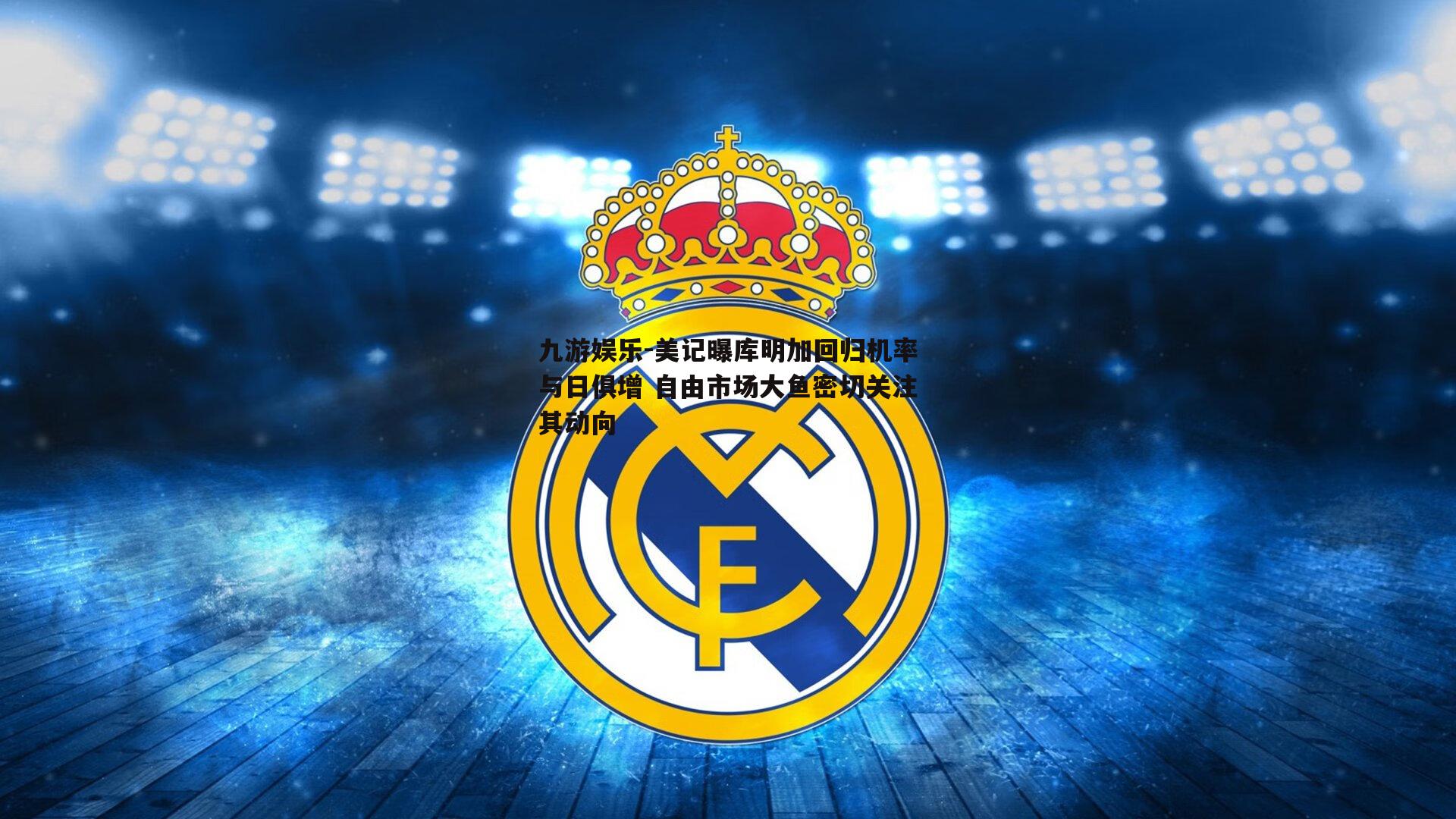 美记曝库明加回归机率与日俱增 自由市场大鱼密切关注其动向